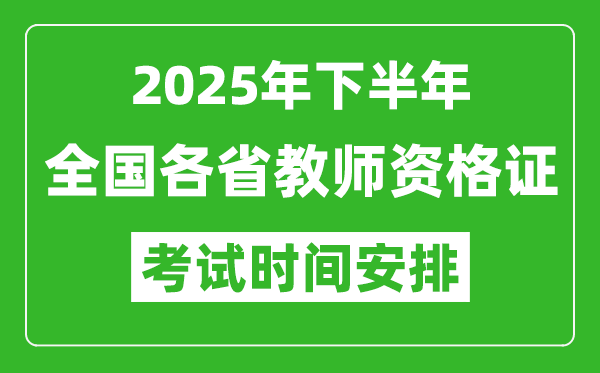 2025年下半年全國各省教師資格證考試時(shí)間安排一覽表