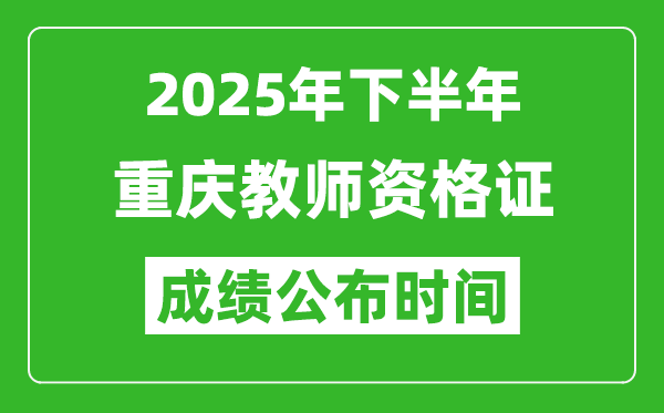 2025年下半年重慶教師資格證考試成績(jī)什么時(shí)候出來(lái)