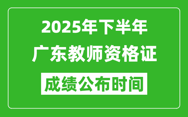 2025年下半年廣東教師資格證考試成績(jī)什么時(shí)候出來