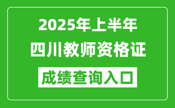 2025年上半年四川教師資格證考試成績(jī)查詢?nèi)肟?https://ntce.neea.edu.cn)