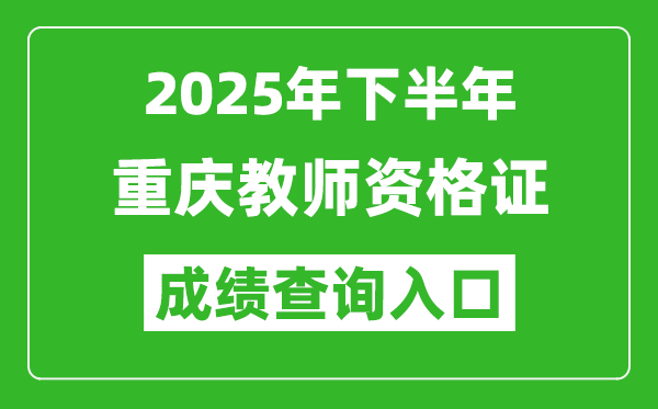 2025年下半年重慶教師資格證成績(jī)單查詢(xún)?nèi)肟?https://ntce.neea.edu.cn)