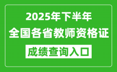 <b>2025年下半年全國(guó)各省教師資格證成績(jī)單查詢(xún)?nèi)肟谝挥[表</b>