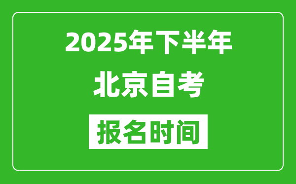 2025年下半年北京自考報名時間(附自考報名入口網(wǎng)址)