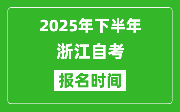 2025年下半年浙江自考報(bào)名時間(附自考報(bào)名入口網(wǎng)址)