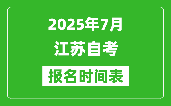 2025年7月江蘇自學(xué)考試報(bào)名時(shí)間是什么時(shí)候？