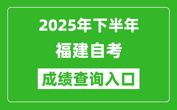 2025年下半年福建自考成績查詢入口網(wǎng)址(http://www.eeafj.cn/)