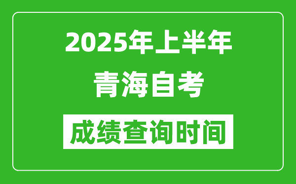 2025年上半年青海自考成績查詢時間,什么時候出分？