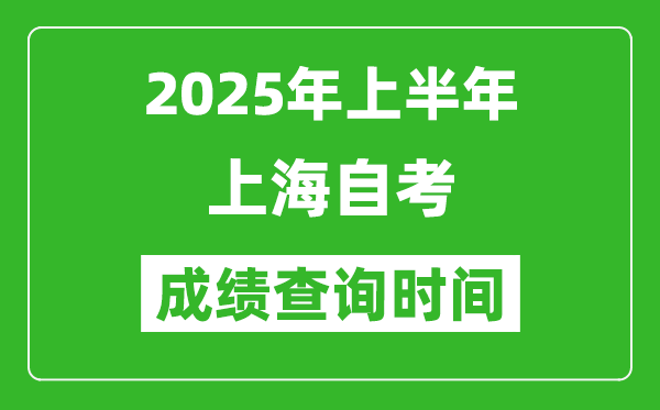 2025年上半年上海自考成績(jī)查詢時(shí)間,什么時(shí)候出分？