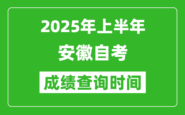 2025年上半年安徽自考成績(jī)查詢時(shí)間,什么時(shí)候出分？
