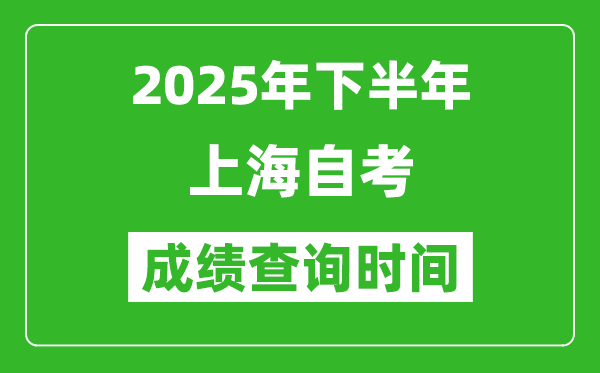 2025年下半年上海自考成績查詢時間,什么時候公布分?jǐn)?shù)？