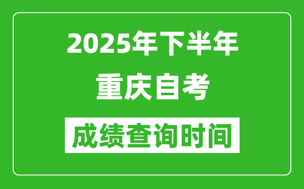 2025年下半年重慶自考成績查詢時間,什么時候公布分?jǐn)?shù)?