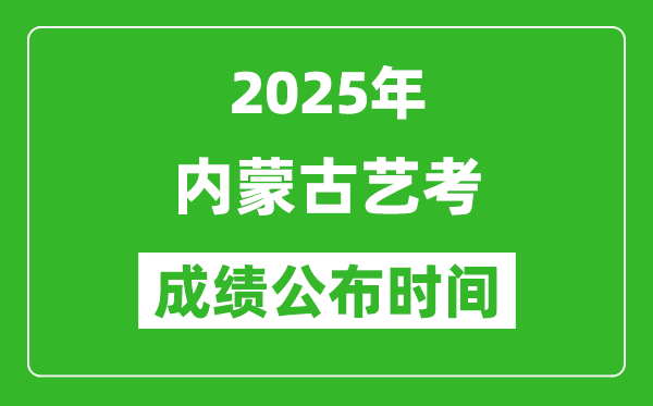 2025年內(nèi)蒙古藝考成績公布時(shí)間,什么時(shí)候可以出來