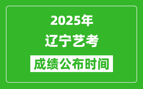 2025年遼寧藝考成績公布時間,什么時候可以出來