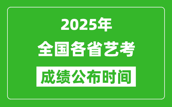 2025年全國各省藝考成績(jī)公布時(shí)間一覽表