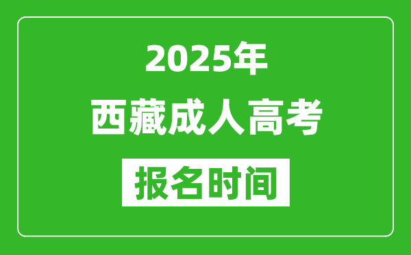 2025年西藏成人高考報(bào)名時(shí)間表,成考網(wǎng)上報(bào)名具體時(shí)間