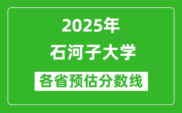 石河子大學(xué)各省預(yù)估分?jǐn)?shù)線2025年是多少分?