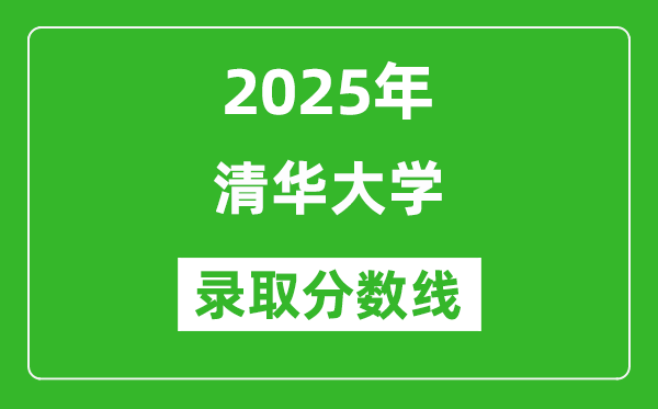 清華大學錄取分數線2025年是多少分(含2023-2024年歷年)