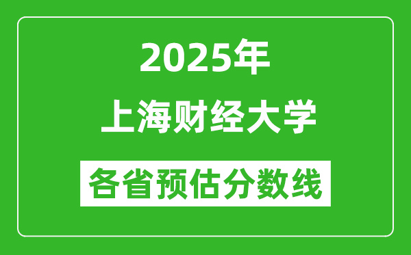 2025年上海財經(jīng)大學(xué)各省預(yù)估分?jǐn)?shù)線是多少分_預(yù)計多少分能上海財經(jīng)大學(xué)？