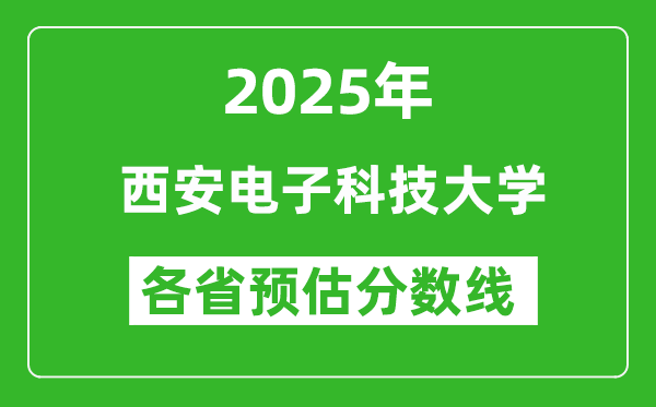 西安電子科技大學各省預估分數(shù)線2025年是多少分_預計多少分能上西安電子科技大學？