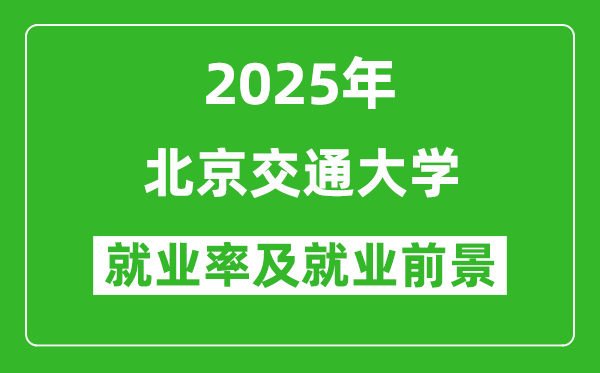 2025年北京交通大學就業(yè)率及就業(yè)前景怎么樣_好就業(yè)嗎？