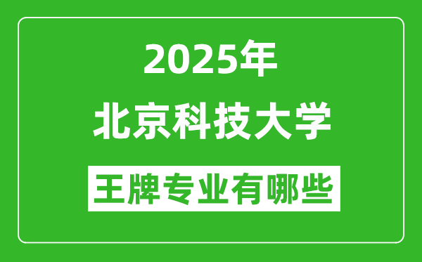 2025北京科技大學王牌專業(yè)有哪些_北京科技大學最好的專業(yè)排行榜