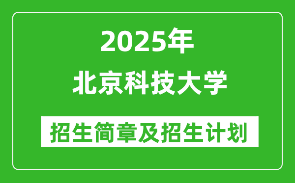 北京科技大學2025年高考招生簡章及各省招生計劃人數(shù)