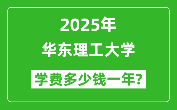 2025華東理工大學學費多少錢一年_各專業(yè)收費標準一覽表