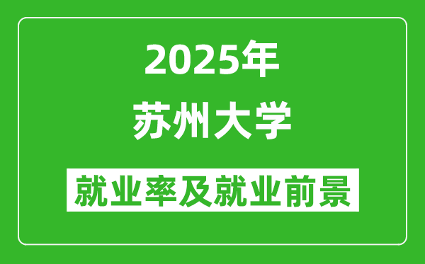 2025蘇州大學(xué)就業(yè)率及就業(yè)前景怎么樣_好就業(yè)嗎？