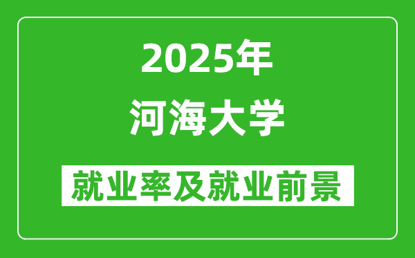 2025河海大學就業(yè)率及就業(yè)前景怎么樣_好就業(yè)嗎？