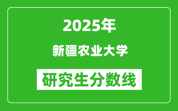 2025年新疆農(nóng)業(yè)大學研究生分數(shù)線一覽表(含2024年歷年)