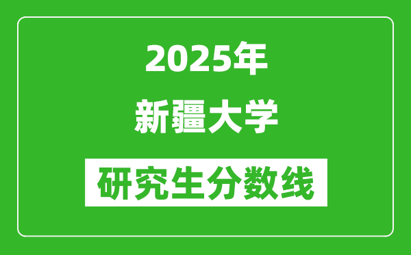 2025年新疆大學(xué)研究生分?jǐn)?shù)線一覽表(含2024年歷年)