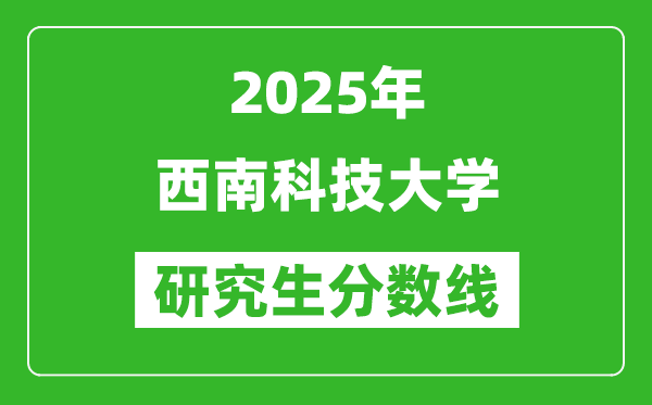 2025年西南科技大學(xué)研究生分?jǐn)?shù)線一覽表(含2024年歷年)