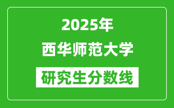 2025年西華師范大學(xué)研究生分?jǐn)?shù)線一覽表(含2024年歷年)