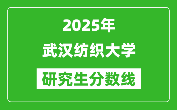 2025年武漢紡織大學(xué)研究生分數(shù)線一覽表(含2024年歷年)