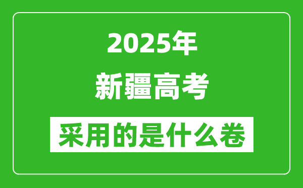 2025年新疆高考用什么卷,采用的是全國幾卷