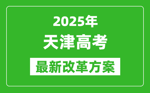 2025年天津高考改革方案,天津最新高考模式是什么？