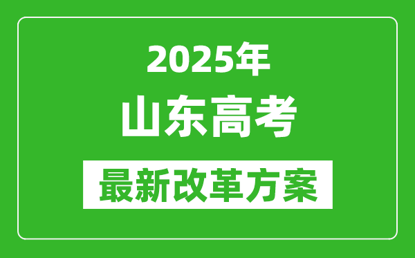 2025年山東高考改革方案,山東最新高考模式是什么？