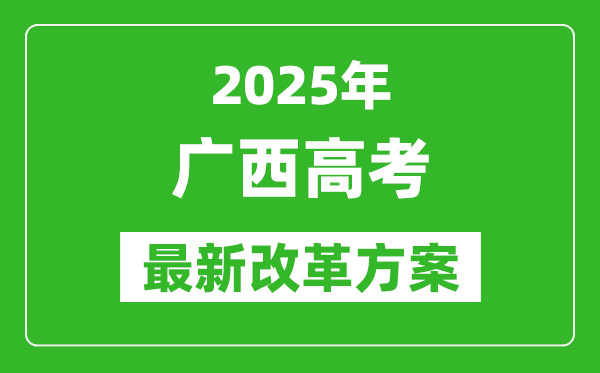 2025年廣西高考改革方案,廣西最新高考模式是什么？