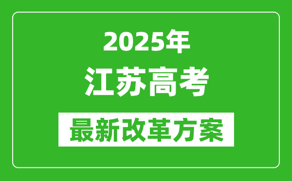 2025年江蘇高考改革方案,江蘇最新高考模式是什么？