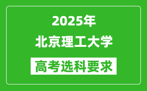北京理工大學2025高考選科要求,各專業(yè)選科對照表