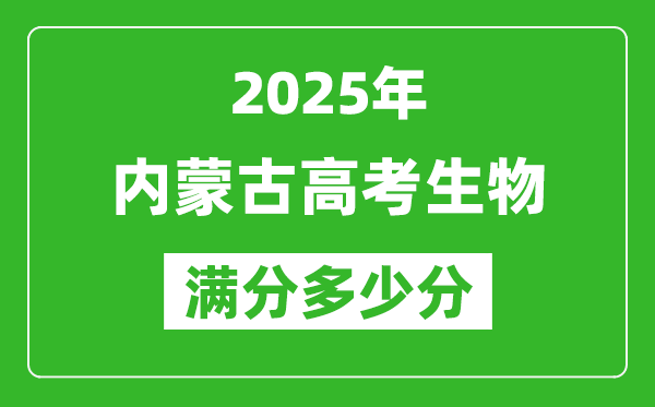 2025年內(nèi)蒙古高考生物滿分多少分,內(nèi)蒙古高考生物題型分布