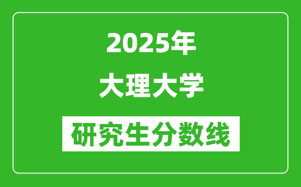 2025年大理大學(xué)研究生分數(shù)線一覽表（含2024年歷年）
