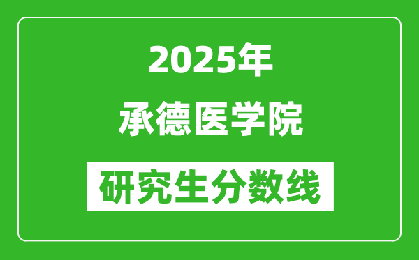2025年承德醫(yī)學(xué)院研究生分?jǐn)?shù)線一覽表(含2024年歷年)