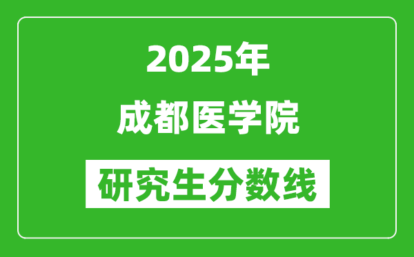 2025年成都醫(yī)學(xué)院研究生分?jǐn)?shù)線(xiàn)一覽表(含2024年歷年)