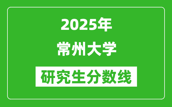 2025年常州大學研究生分數(shù)線一覽表(含2024年歷年)