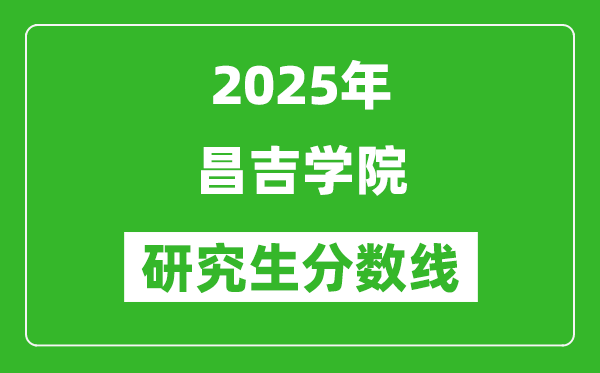 2025年昌吉學(xué)院研究生分?jǐn)?shù)線一覽表(含2024年歷年)