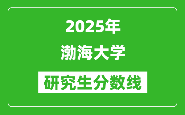 2025年渤海大學(xué)研究生分?jǐn)?shù)線一覽表(含2024年歷年)