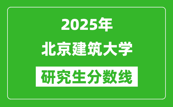 2025年北京建筑大學(xué)研究生分?jǐn)?shù)線一覽表(含2024年歷年)