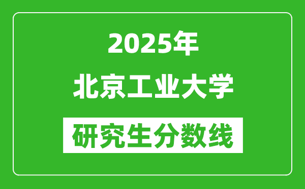 2025年北京工業(yè)大學研究生分數線一覽表(含2024年歷年)