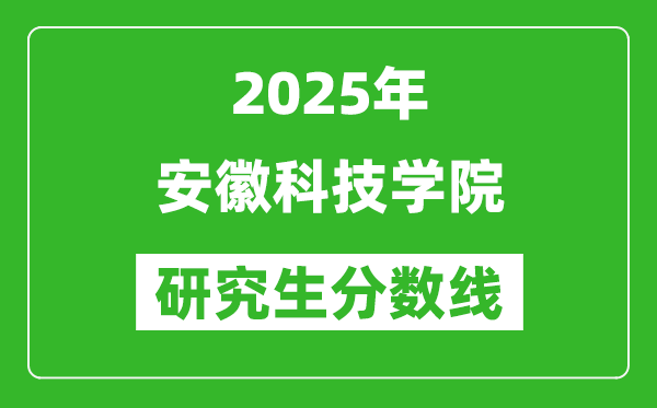 2025年安徽科技學(xué)院研究生分?jǐn)?shù)線一覽表(含2024年歷年)